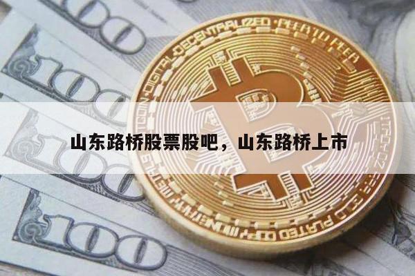 山东路桥股票股吧，山东路桥上市