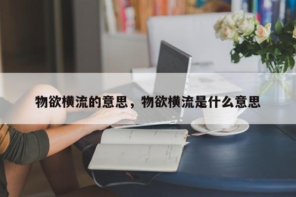 物欲横流的意思，物欲横流是什么意思