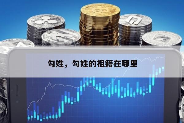 勾姓，勾姓的祖籍在哪里
