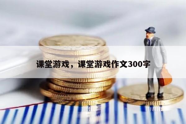 课堂游戏，课堂游戏作文300字