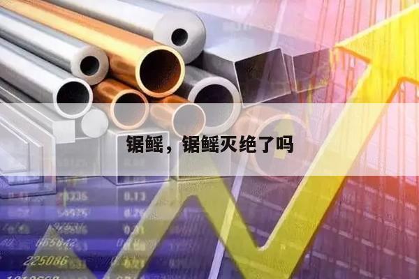 锯鳐，锯鳐灭绝了吗