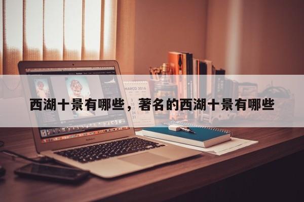 西湖十景有哪些，著名的西湖十景有哪些