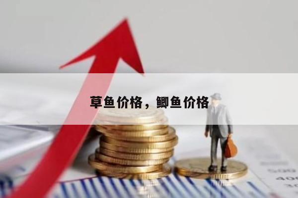 草鱼价格，鲫鱼价格