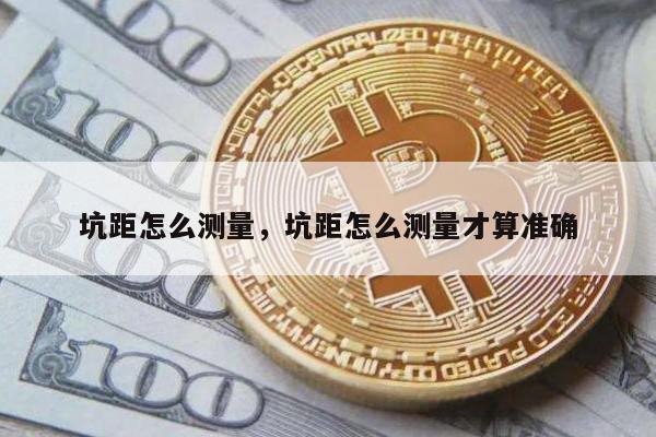 坑距怎么测量，坑距怎么测量才算准确