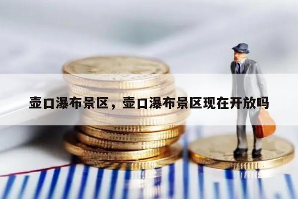 壶口瀑布景区，壶口瀑布景区现在开放吗