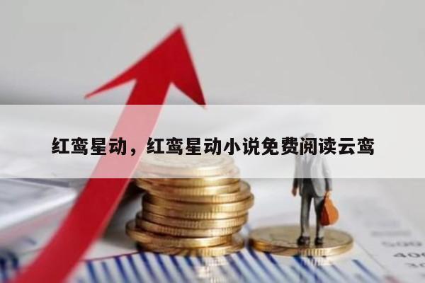 红鸾星动，红鸾星动小说免费阅读云鸾