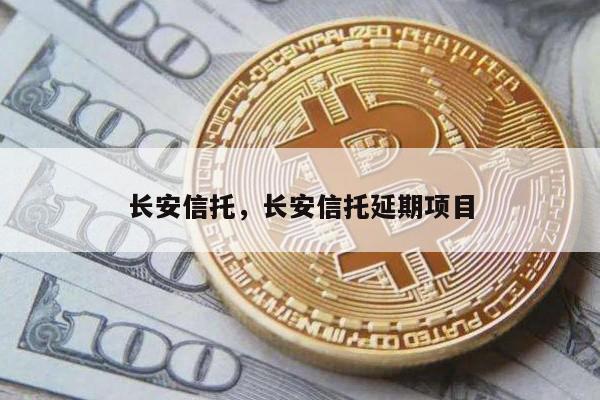 长安信托，长安信托延期项目