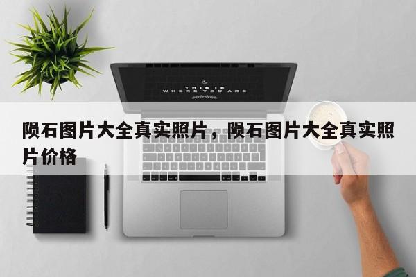 陨石图片大全真实照片，陨石图片大全真实照片价格