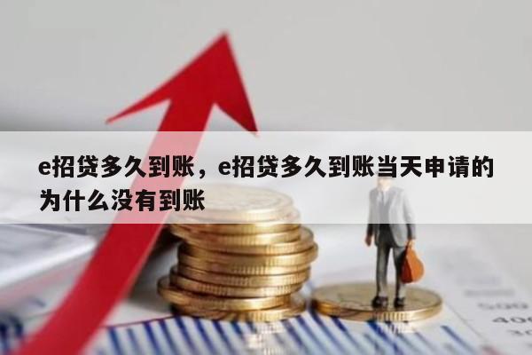 e招贷多久到账，e招贷多久到账当天申请的为什么没有到账