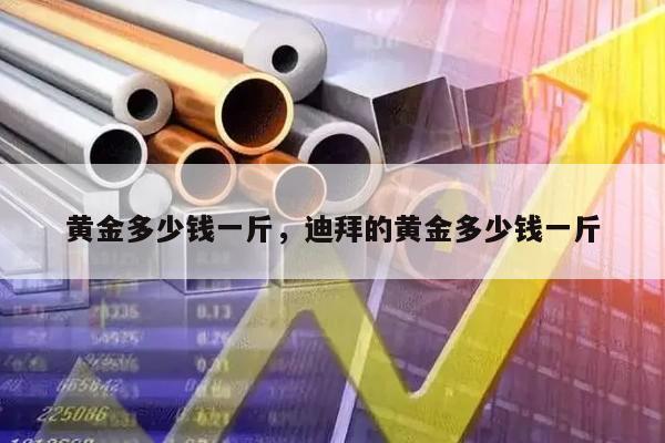 黄金多少钱一斤，迪拜的黄金多少钱一斤