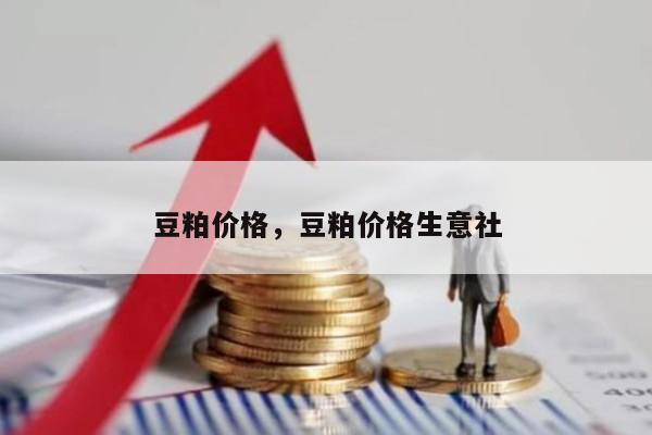 豆粕价格，豆粕价格生意社