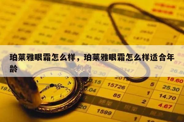 珀莱雅眼霜怎么样，珀莱雅眼霜怎么样适合年龄