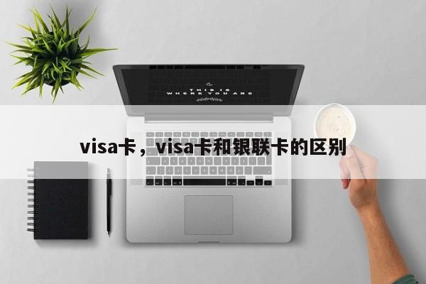 visa卡，visa卡和银联卡的区别