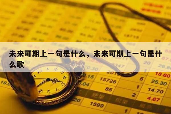未来可期上一句是什么，未来可期上一句是什么歌