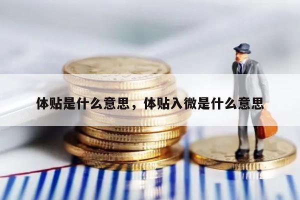 体贴是什么意思，体贴入微是什么意思