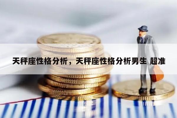 天秤座性格分析，天秤座性格分析男生 超准